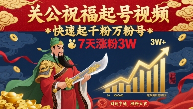 关公祝福起号视频，快速起千粉万粉号，7天涨粉3W-网创百晓生