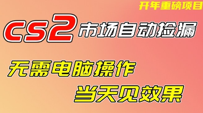 CS2市场自动捡漏项目，无需电脑操作，无需进入游戏，当天见效果，支持任何形式验证【揭秘】-网创百晓生