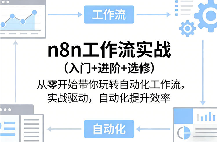 n8n工作流实战（入门+进阶+选修）从零开始带你玩转自动化工作流，实战驱动，自动化提升效率-网创百晓生
