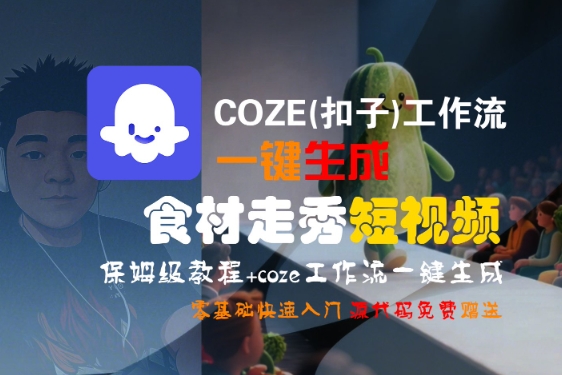 COZE(扣子)工作流一键生成食材走秀短视频，保姆级教程，零基础快速入门-网创百晓生