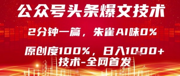 公众号头条号爆文技术，2分钟一篇，原创度100%，朱雀AI味0%，复制粘贴，日入1k【揭秘】-网创百晓生