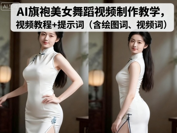 AI旗袍美女舞蹈视频制作教学，视频教程+提示词（含绘图词、视频词）-网创百晓生
