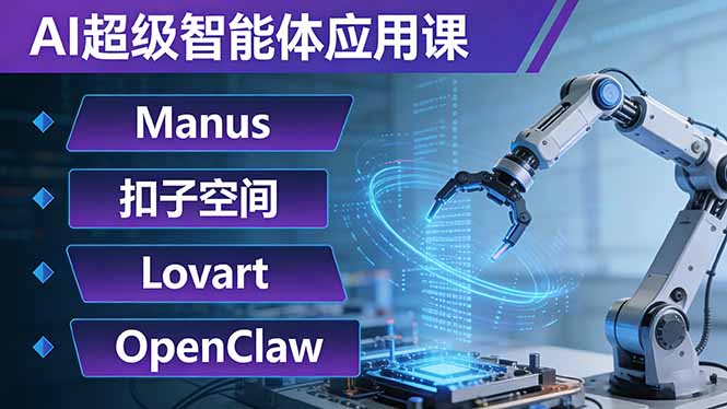 AI超级智能体应用课：Manus+扣子空间+Lovart+OpenClaw，用AI智能体实现自动化复杂任务-网创百晓生