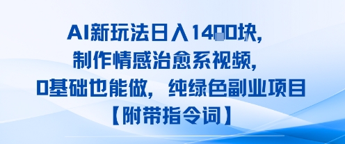 AI新玩法日入1k，制作情感治愈系视频，0基础也能做，纯绿色副业项目【附带指令词】-网创百晓生