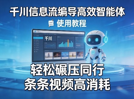 千川信息流编导高效智能体+使用教程，轻松碾压同行，实现条条视频高消耗-网创百晓生