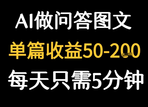 利用AI做问答图文，单篇收益50-2张，每天只需5分钟-网创百晓生