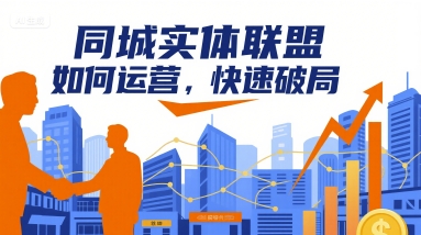 同城实体联盟如何运营，快速破局-网创百晓生