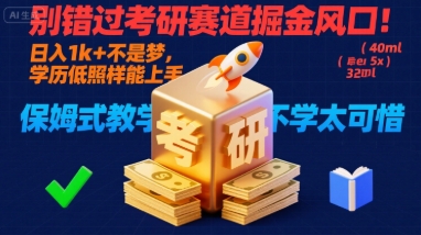 别错过考研赛道掘金风口！日入 1k + 不是梦，学历低照样能上手，保姆式教学包会，不学太可惜【揭秘】-网创百晓生