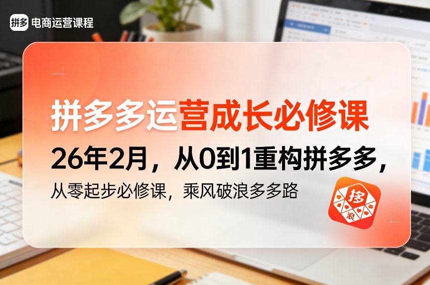 拼多多运营成长必修课26年2月，从0到1重构拼多多，从零起步必修课，乘风破浪多多路-网创百晓生
