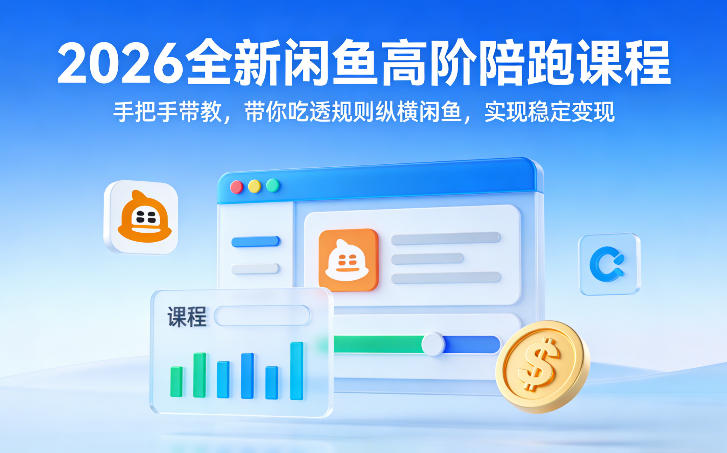 2026全新闲鱼高阶陪跑课程，手把手带教，带你吃透规则纵横闲鱼，实现稳定变现-网创百晓生