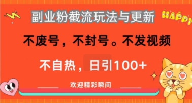 副业粉截流玩法与更新，不废号，不封号，不发视频，不自热，日引100+-网创百晓生