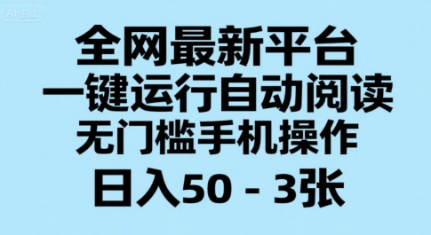 全网最新平台，一键运行自动阅读，无门槛手机操作，日入50-3张+【揭秘】-网创百晓生