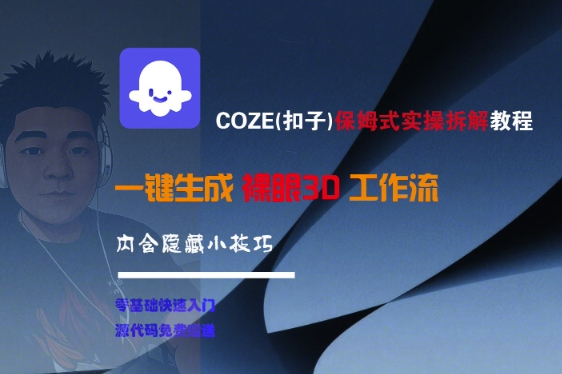 COZE(扣子)保姆式实操拆解教程，一键生成裸眼3D工作流，内合隐藏小技巧-网创百晓生
