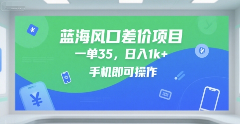 蓝海风口差价项目，一单35，日入1k+，手机即可操作【揭秘】-网创百晓生