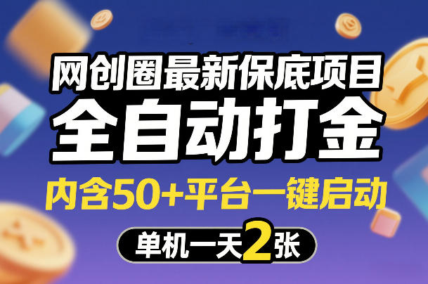 网创圈最新保底项目，全自动打金，内含50+平台一键启动，单机一天2张+【揭秘】-网创百晓生