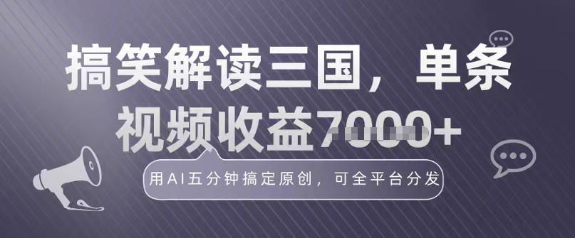 冷门赛道!搞笑解读三国,单条视频收益1k+,用AI五分钟搞定原创,可全平台分发-网创百晓生