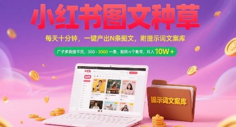 小红书图文种草，每天十分钟，一键产出N条图文， 广子多到接不完， 300-3k一条，矩阵n个账号月入几个W-网创百晓生