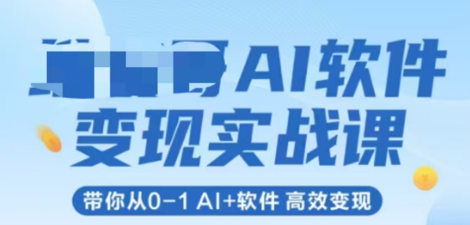 AI软件变现实战课，带你从0-1 Al+软件 高效变现-网创百晓生