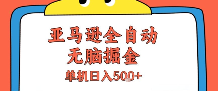 亚马逊全自动无脑掘金，无需人工，单机日入5张+【揭秘】-网创百晓生