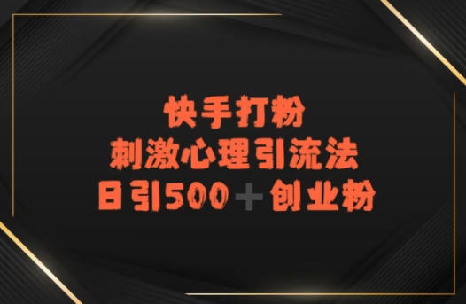 快手刺激心理引流法，日引500+精准创业粉-网创百晓生