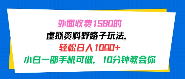 外面收费1580的虚拟资料野路子玩法，轻松日入1k+，小白一部手机可做，10分钟教会你-网创百晓生
