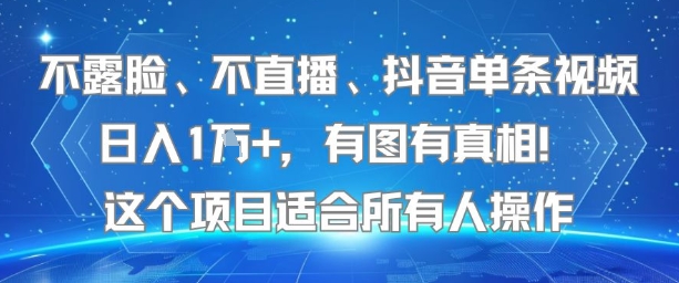 不露脸、不直播、抖音单条视频日入1W+，有图有真相！这个项目适合所有人操作-网创百晓生