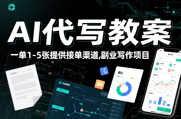 AI代写教案，一单1-5张，提供接单渠道，副业写作项目-网创百晓生