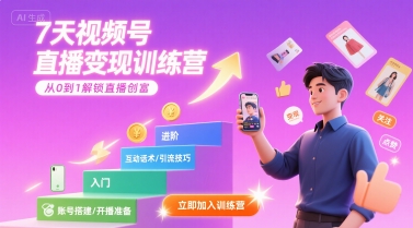 7天视频号直播变现训练营，带你从0到1解锁视频号直播创富-网创百晓生