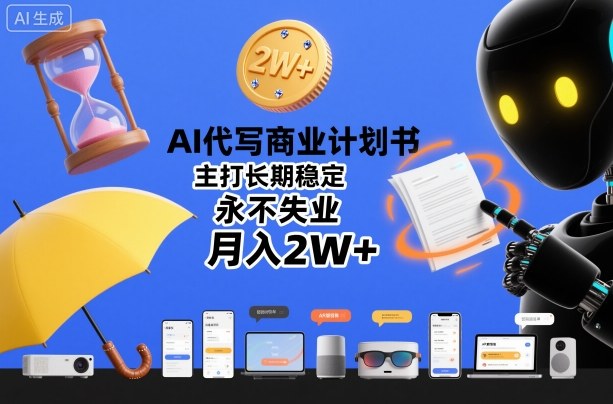 AI代写商业计划书，主打长期稳定，永不失业，月入2W+-网创百晓生