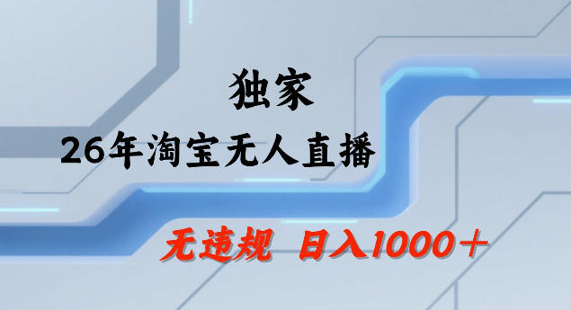 26年最新淘宝无人直播，24小时自动直播，不违规不封号，直播25小时卖17W，可批量矩阵【揭秘】-网创百晓生