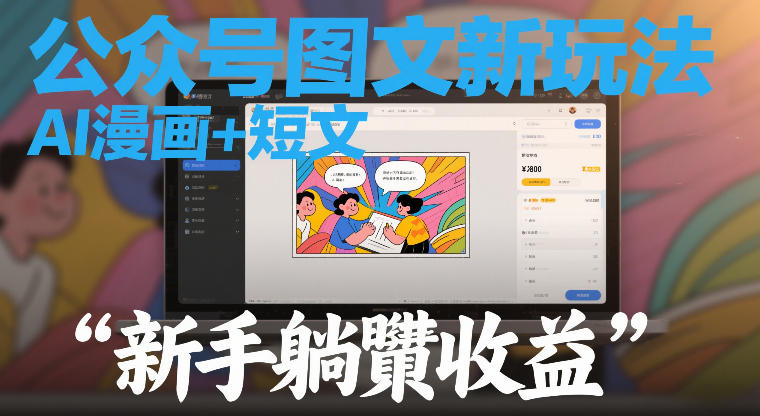公众号图文新玩法，AI漫画+短文，新手躺賺收益-网创百晓生
