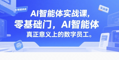 AI智能体实战课，零基础入门，AI智能体真正意义上的数字员工-网创百晓生