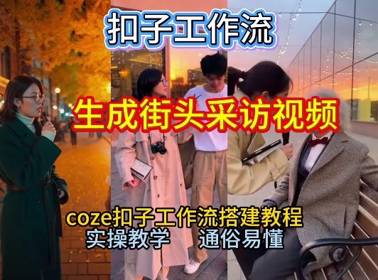 【一键生成街头采访视频工作流】2026保姆级教程来咯！Coze工作流一键搭，街头采访视频直接出片！-网创百晓生