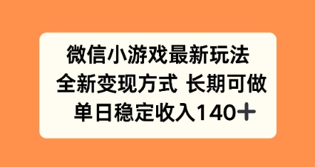 微信小游戏最新玩法，全新变现方式，单日稳定收益140+-网创百晓生