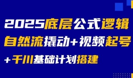 2025底层公式逻辑自然流撬动+视频起号+千川基础计划搭建-网创百晓生