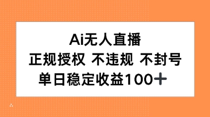 Ai无人直播，正规授权 不违规 不封号，单日稳定收益100+-网创百晓生