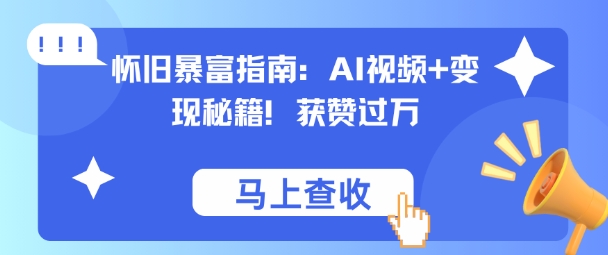 怀旧暴富指南：AI视频+变现秘籍，获赞过万，适合小白操作，收益可观-网创百晓生