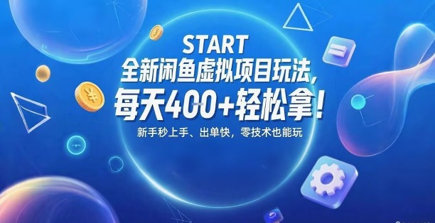 全新闲鱼虚拟项目玩法，每天4张+轻松拿，新手秒上手，出单快，零技术也能玩-网创百晓生