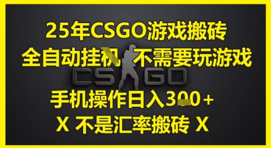 25年CSGO游戏搬砖，全自动运行，不需要玩游戏，手机操作日入3张(不是汇率搬砖)【揭秘】-网创百晓生