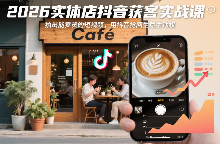 2026实体店抖音获客实战课，拍出能卖货的短视频，用抖音抢回生意主动权-网创百晓生