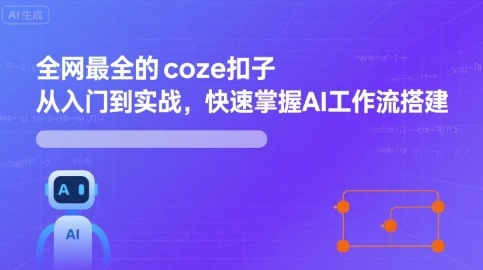 全网最全的coze扣子从入门到实战，快速掌握AI工作流搭建-网创百晓生