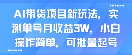AI带货项目新玩法，实测单号月收益3W，小白操作简单，可批量起号-网创百晓生