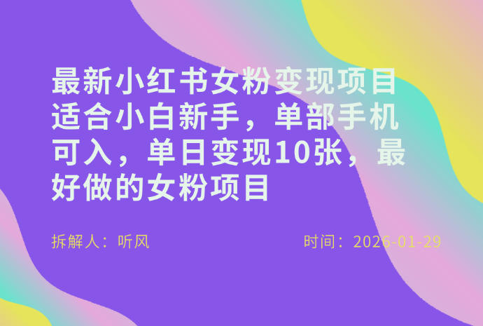 小红书女粉最新变现项目，适合小白新手，单部手机可入，单日变现多张-网创百晓生
