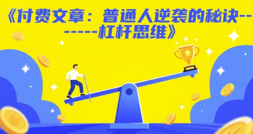 付费文章：普通人逆袭的秘诀——杠杆思维-网创百晓生