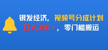 银发经济,视频号分成计划,日入3张+,零门槛搬运-网创百晓生
