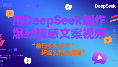 用DeepSeek制作爆款情感文案视频，单日变现多张，超级火爆的赛道-网创百晓生