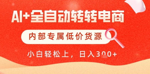 【AI+全自动转转电商】内部专属低价货源，全网首发，单日轻松变现几张【揭秘】-网创百晓生