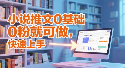 小说推文0基础入门教程，0粉就可做，快速上手-网创百晓生