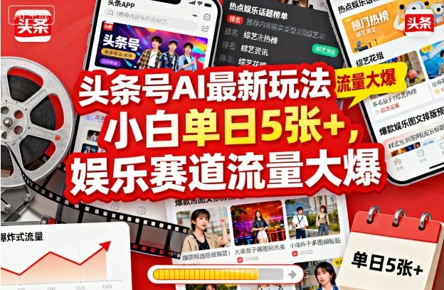 头条号AI最新玩法，小白单日5张+，娱乐赛道流量大爆-网创百晓生