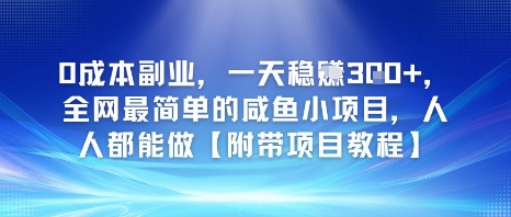 0成本副业，一天稳入3张，全网最简单的咸鱼小项目，人人都能做【附带项目教程】-网创百晓生